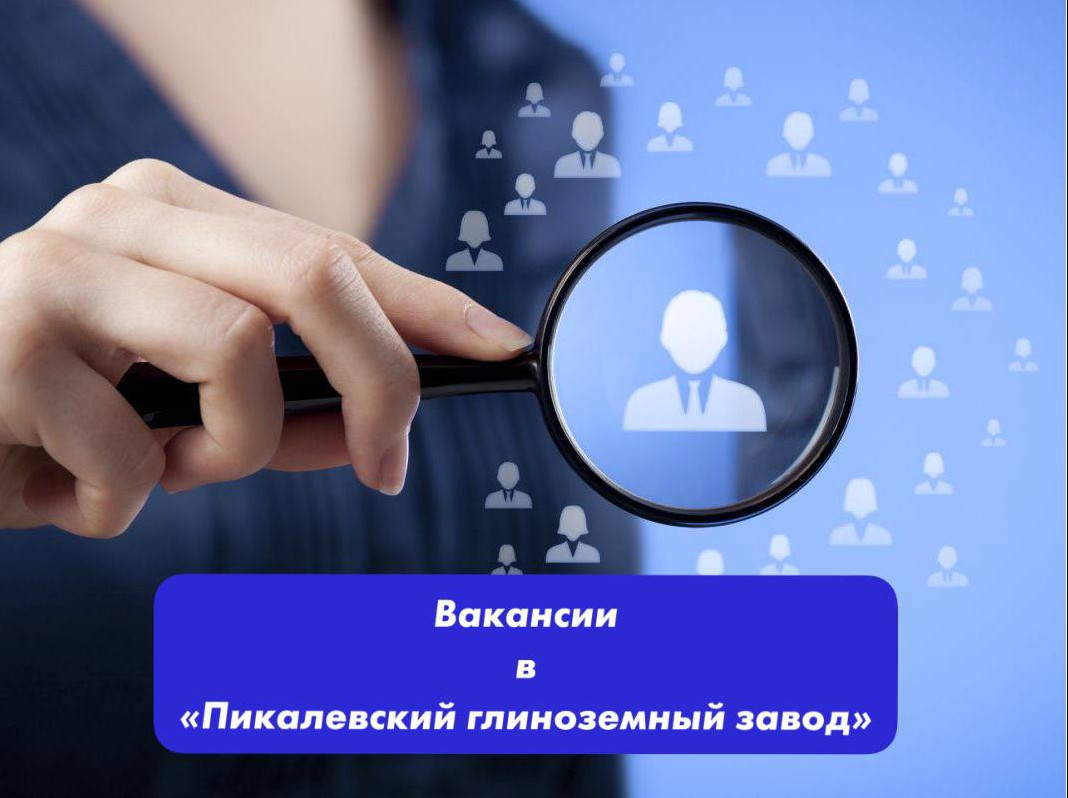 "ВАКАНСИИ В ПИКАЛЕВСКИЙ ГЛИНОЗЕМНЫЙ ЗАВОД!"