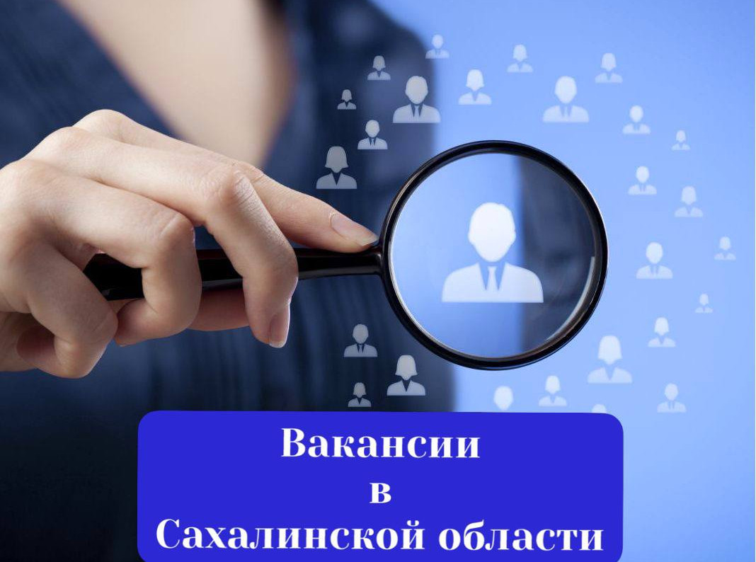 ВАКАНСИИ В САХАЛИНСКОЙ ОБЛАСТИ!