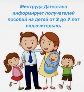 Минтруд Дагестана информирует получателей пособий на детей от 3 до 7 лет включительно