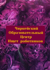 ЧИРКЕЙСКИЙ ОБРАЗОВАТЕЛЬНЫЙ ЦЕНТР ИЩЕТ РАБОТНИКОВ.