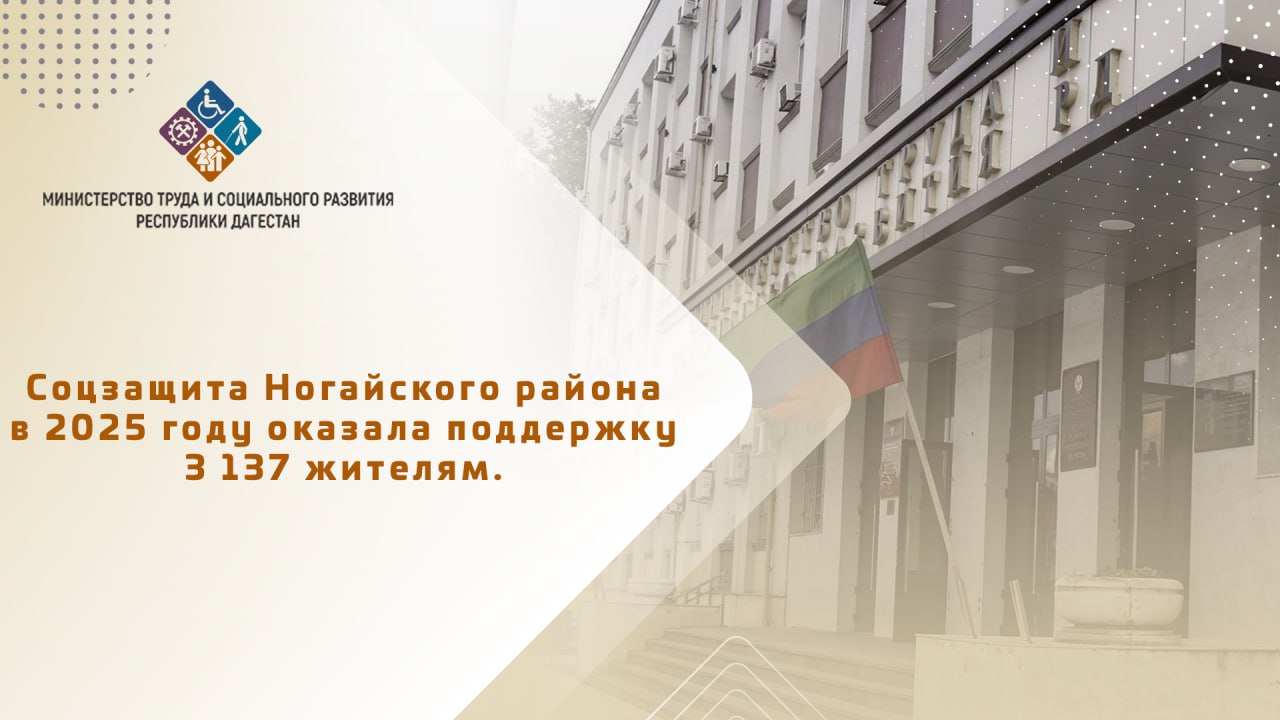 Соцзащита Ногайского района в 2025 году оказала поддержку 3 137 жителям